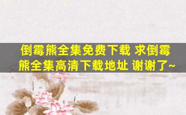 倒霉熊全集免费下载 求倒霉熊全集高清下载地址 谢谢了~